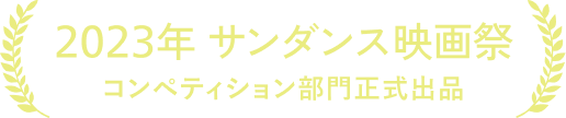 2023年 サンダンス映画祭 コンペティション部門正式出品